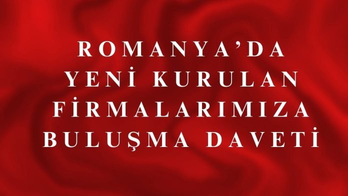 ROMANYA’DA YENİ KURULAN FİRMALARIMIZA BULUŞMA DAVETİ